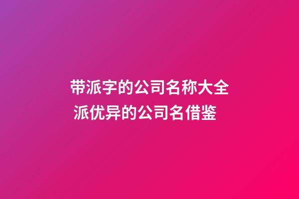 带派字的公司名称大全 派优异的公司名借鉴-第1张-公司起名-玄机派